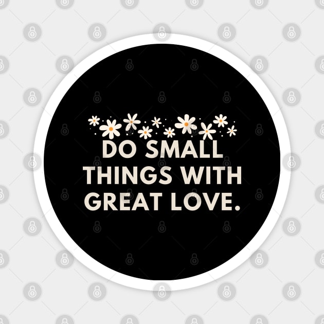 Do Small Things With Great Love Magnet by BlackMeme94